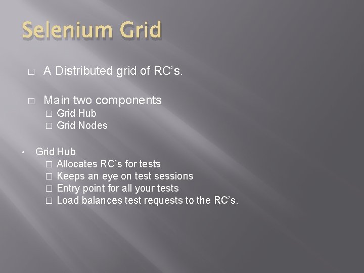 Selenium Grid � A Distributed grid of RC’s. � Main two components � �