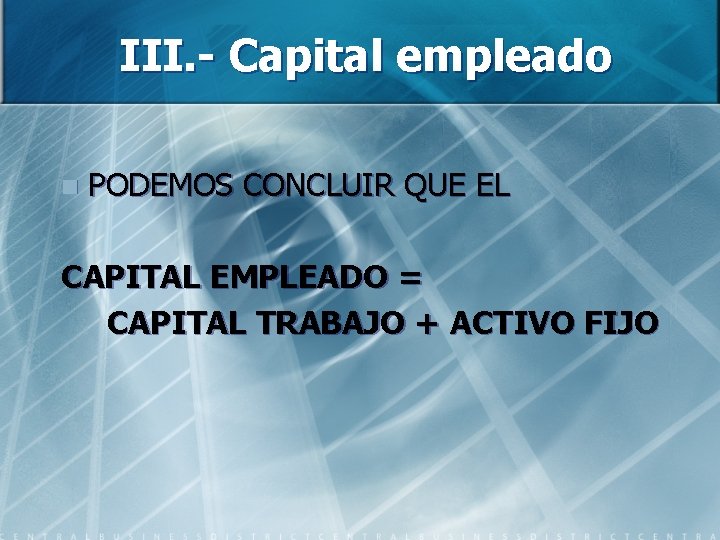 III. - Capital empleado n PODEMOS CONCLUIR QUE EL CAPITAL EMPLEADO = CAPITAL TRABAJO