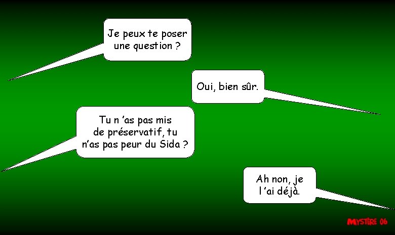 Je peux te poser une question ? Oui, bien sûr. Tu n ’as pas