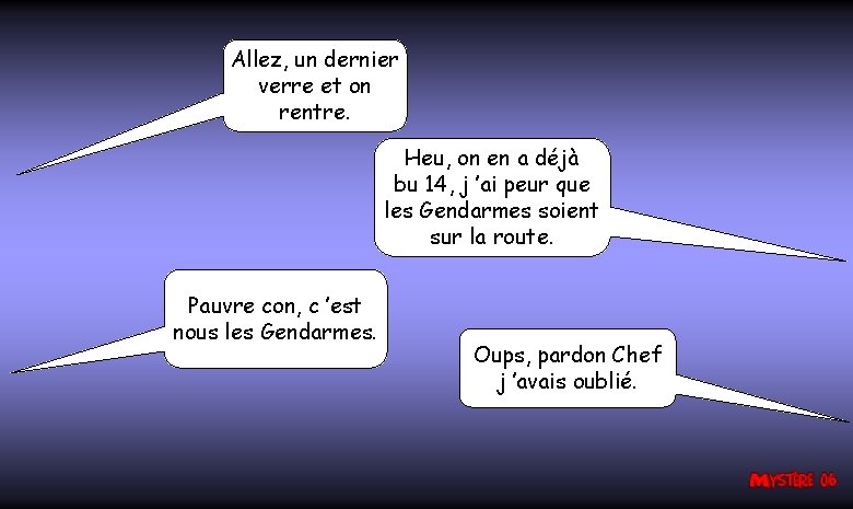 Allez, un dernier verre et on rentre. Heu, on en a déjà bu 14,