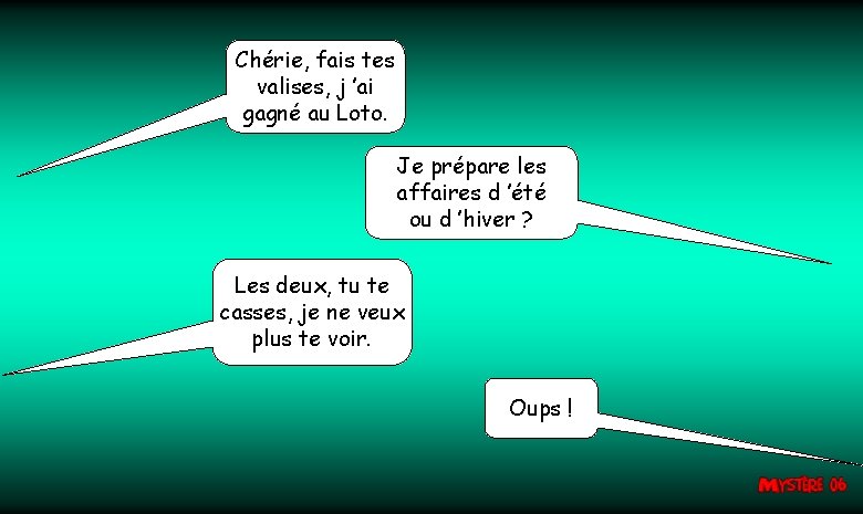 Chérie, fais tes valises, j ’ai gagné au Loto. Je prépare les affaires d