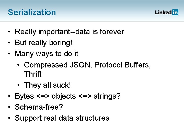 Serialization • Really important--data is forever • But really boring! • Many ways to