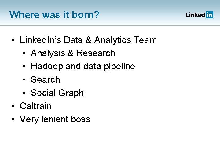 Where was it born? • Linked. In’s Data & Analytics Team • Analysis &