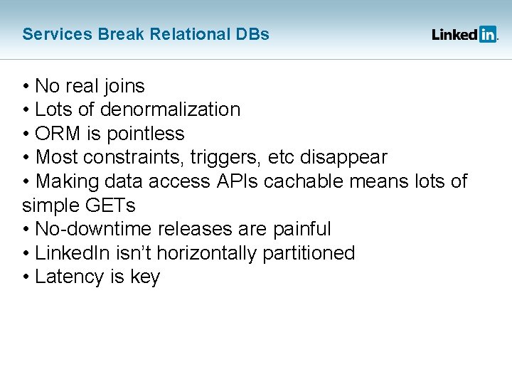 Services Break Relational DBs • No real joins • Lots of denormalization • ORM