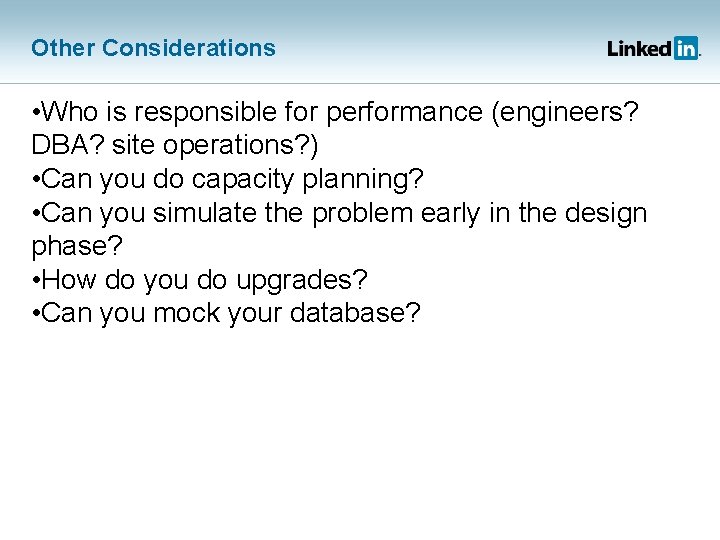 Other Considerations • Who is responsible for performance (engineers? DBA? site operations? ) •