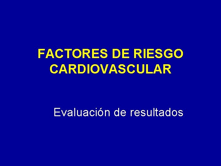 FACTORES DE RIESGO CARDIOVASCULAR Evaluación de resultados 