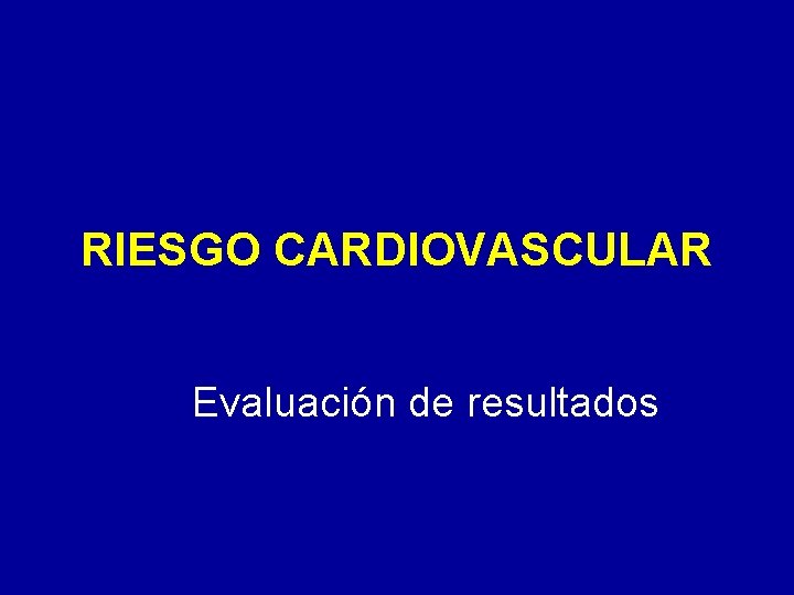 RIESGO CARDIOVASCULAR Evaluación de resultados 