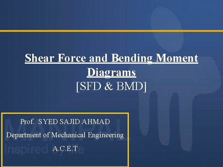 Shear Force and Bending Moment Diagrams [SFD & BMD] Prof. SYED SAJID AHMAD Department