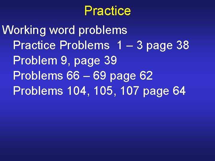 Practice Working word problems Practice Problems 1 – 3 page 38 Problem 9, page Practice Working word problems Practice Problems 1 – 3 page 38 Problem 9, page