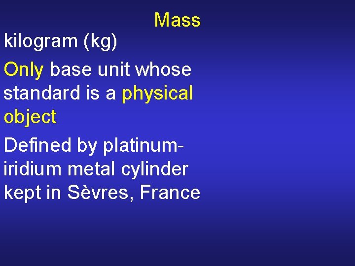 Mass kilogram (kg) Only base unit whose standard is a physical object Defined by Mass kilogram (kg) Only base unit whose standard is a physical object Defined by