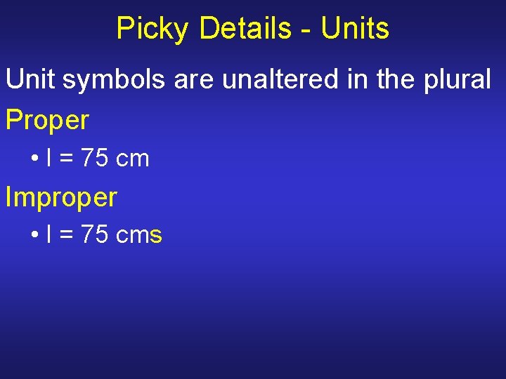 Picky Details - Units Unit symbols are unaltered in the plural Proper • l Picky Details - Units Unit symbols are unaltered in the plural Proper • l