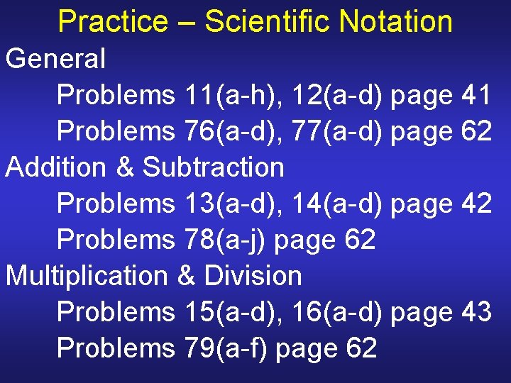 Practice – Scientific Notation General Problems 11(a-h), 12(a-d) page 41 Problems 76(a-d), 77(a-d) page Practice – Scientific Notation General Problems 11(a-h), 12(a-d) page 41 Problems 76(a-d), 77(a-d) page
