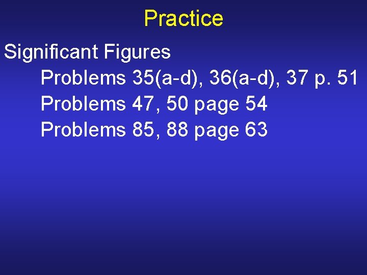 Practice Significant Figures Problems 35(a-d), 36(a-d), 37 p. 51 Problems 47, 50 page 54 Practice Significant Figures Problems 35(a-d), 36(a-d), 37 p. 51 Problems 47, 50 page 54