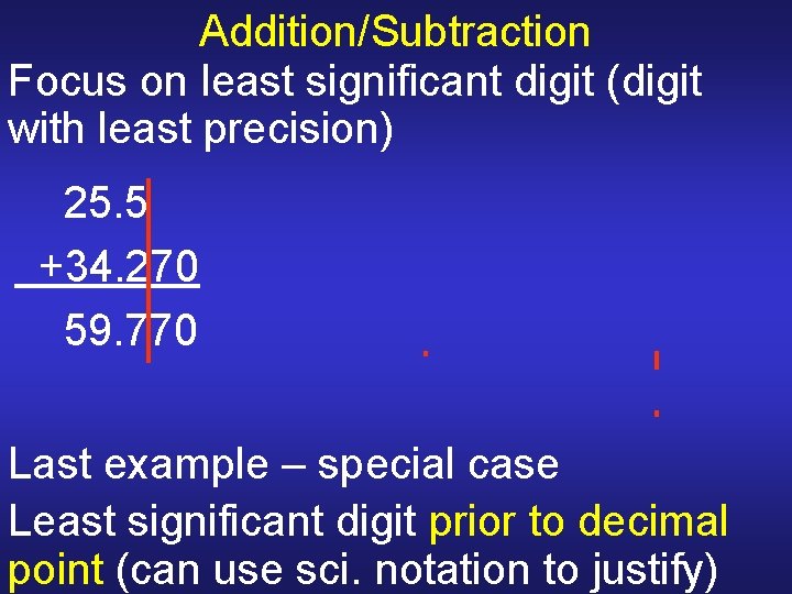 Addition/Subtraction Focus on least significant digit (digit with least precision) 25. 5 +34. 270 Addition/Subtraction Focus on least significant digit (digit with least precision) 25. 5 +34. 270