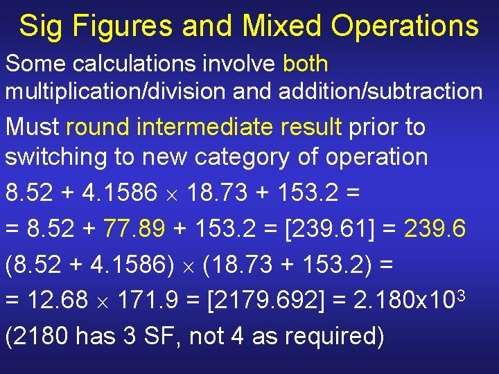 Sig Figures and Mixed Operations Some calculations involve both multiplication/division and addition/subtraction Must round Sig Figures and Mixed Operations Some calculations involve both multiplication/division and addition/subtraction Must round