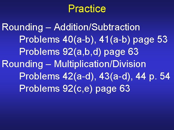 Practice Rounding – Addition/Subtraction Problems 40(a-b), 41(a-b) page 53 Problems 92(a, b, d) page Practice Rounding – Addition/Subtraction Problems 40(a-b), 41(a-b) page 53 Problems 92(a, b, d) page