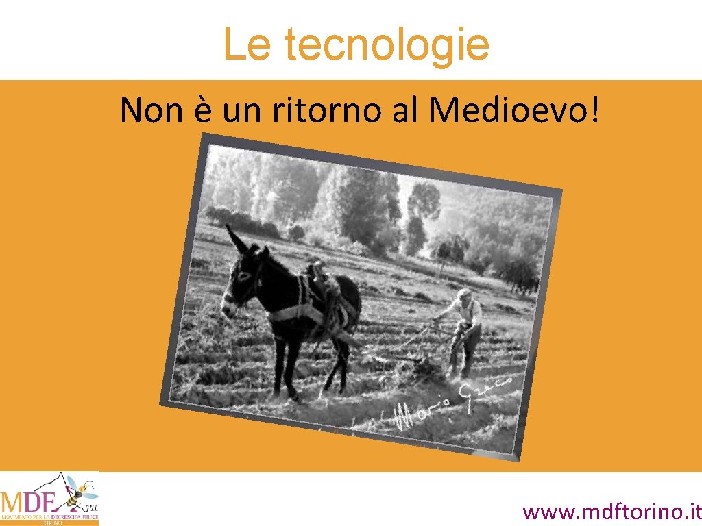 Le tecnologie Non è un ritorno al Medioevo! www. mdftorino. it 