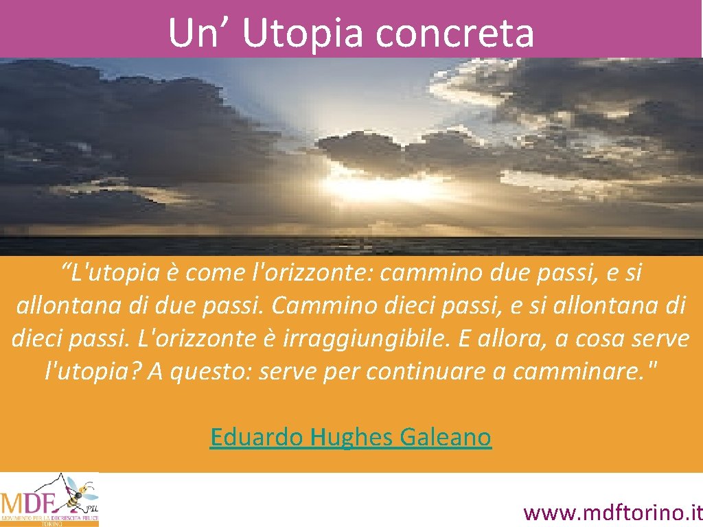 Un’ Utopia concreta Pessimismo della ragione Ottimismo della volontà “L'utopia è come l'orizzonte: cammino Un’ Utopia concreta Pessimismo della ragione Ottimismo della volontà “L'utopia è come l'orizzonte: cammino