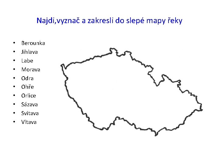 Najdi, vyznač a zakresli do slepé mapy řeky • • • Berounka Jihlava Labe