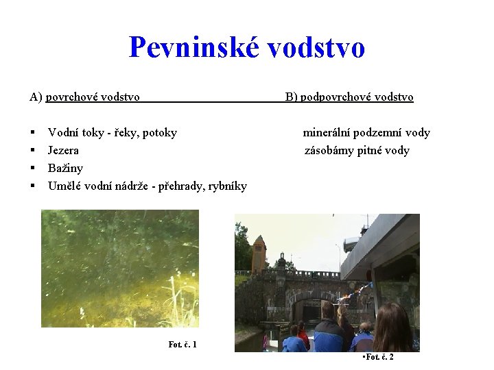 Pevninské vodstvo A) povrchové vodstvo § § B) podpovrchové vodstvo Vodní toky - řeky,