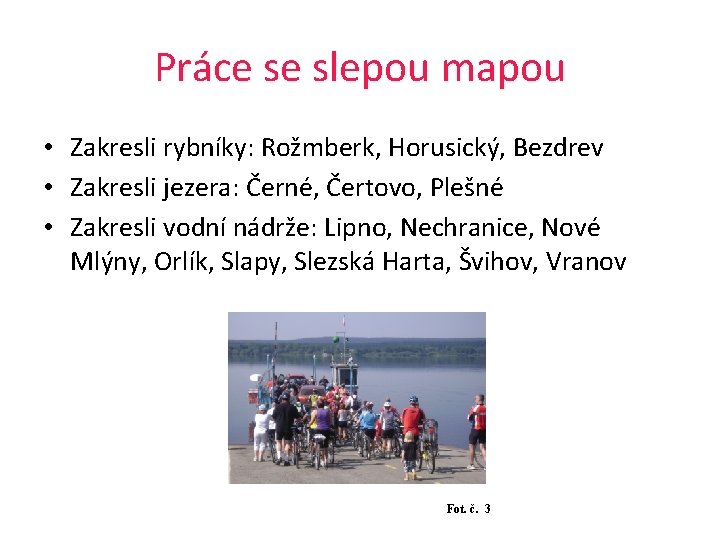 Práce se slepou mapou • Zakresli rybníky: Rožmberk, Horusický, Bezdrev • Zakresli jezera: Černé,