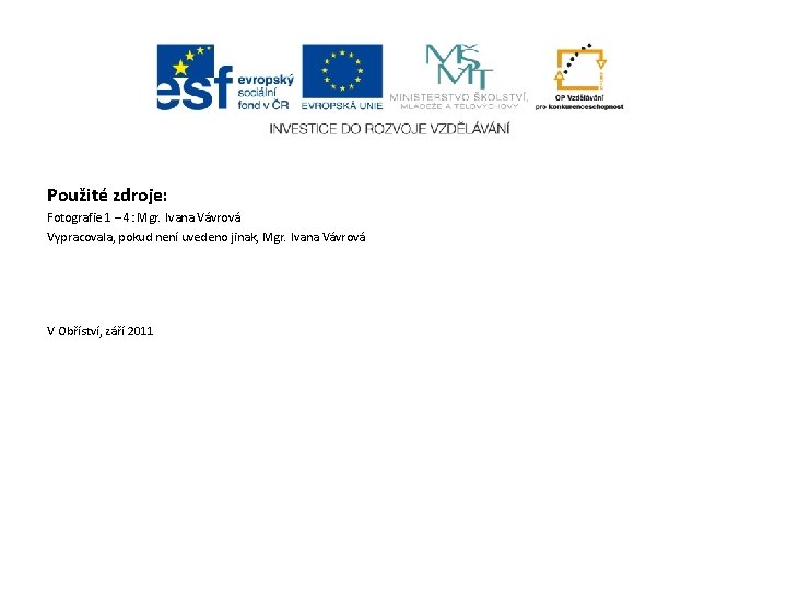 Použité zdroje: Fotografie 1 – 4: Mgr. Ivana Vávrová Vypracovala, pokud není uvedeno jinak,