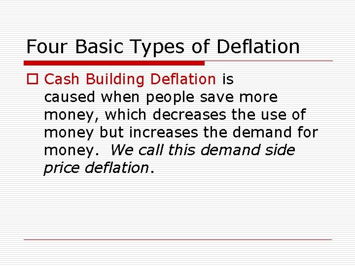 Four Basic Types of Deflation o Cash Building Deflation is caused when people save