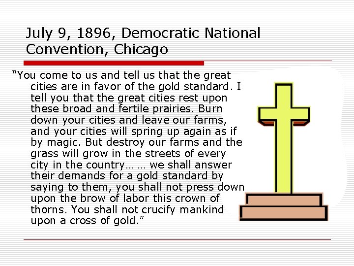 July 9, 1896, Democratic National Convention, Chicago “You come to us and tell us