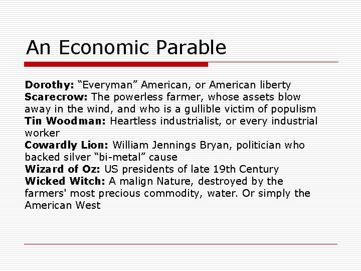 An Economic Parable Dorothy: “Everyman” American, or American liberty Scarecrow: The powerless farmer, whose