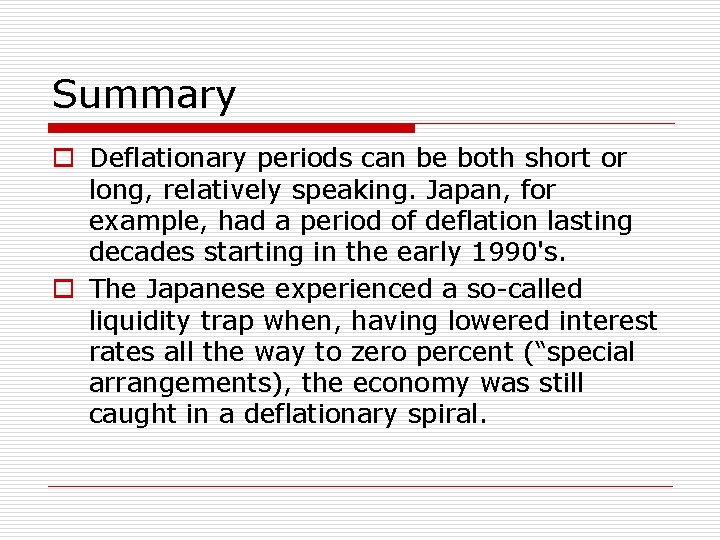 Summary o Deflationary periods can be both short or long, relatively speaking. Japan, for