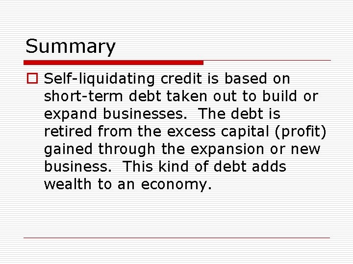 Summary o Self-liquidating credit is based on short-term debt taken out to build or