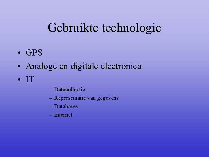 Gebruikte technologie • GPS • Analoge en digitale electronica • IT – – Datacollectie
