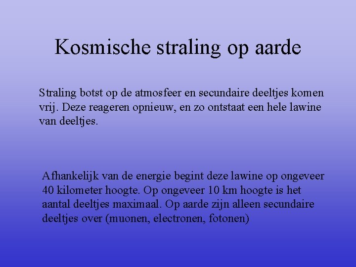 Kosmische straling op aarde Straling botst op de atmosfeer en secundaire deeltjes komen vrij.