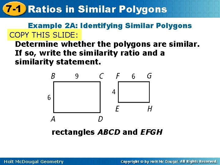 7 -1 Ratios in Similar Polygons Example 2 A: Identifying Similar Polygons COPY THIS