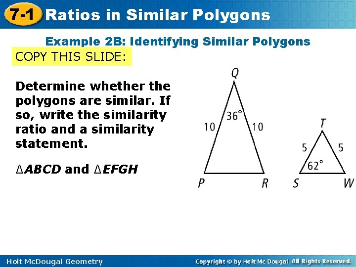 7 -1 Ratios in Similar Polygons Example 2 B: Identifying Similar Polygons COPY THIS