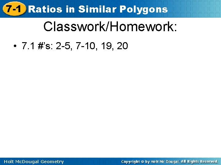 7 -1 Ratios in Similar Polygons Classwork/Homework: • 7. 1 #’s: 2 -5, 7