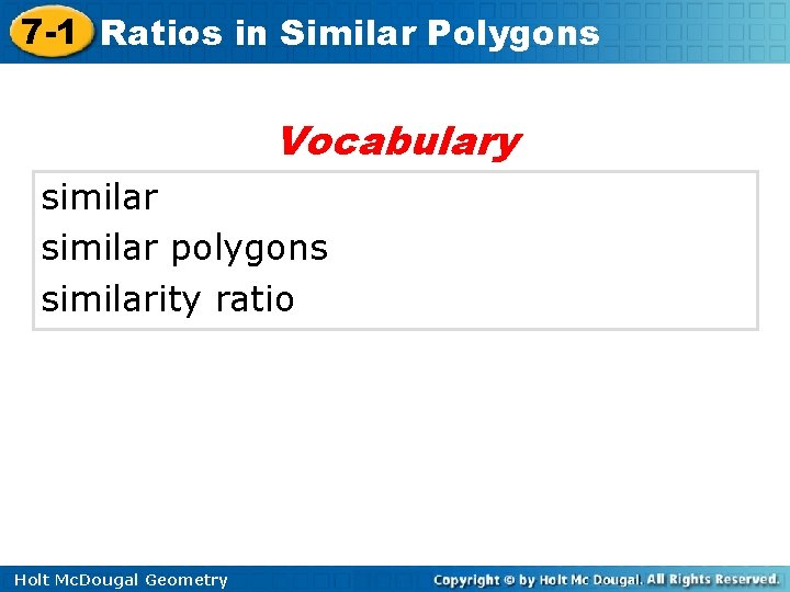 7 -1 Ratios in Similar Polygons Vocabulary similar polygons similarity ratio Holt Mc. Dougal