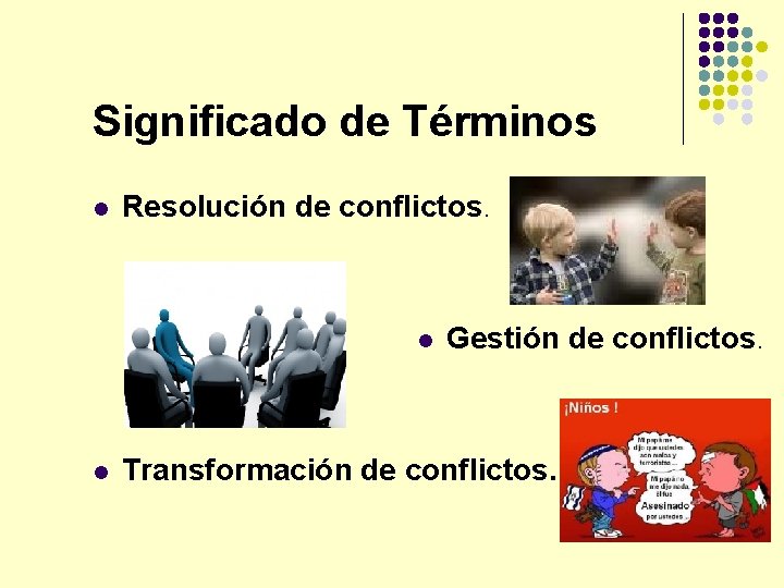 Significado de Términos l Resolución de conflictos. l l Gestión de conflictos. Transformación de