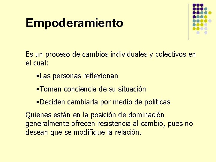 Empoderamiento Es un proceso de cambios individuales y colectivos en el cual: • Las