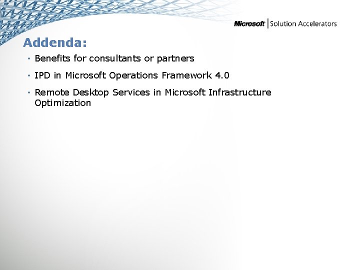 Addenda: • Benefits for consultants or partners • IPD in Microsoft Operations Framework 4.