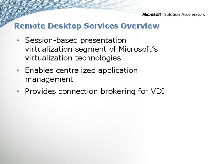 Remote Desktop Services Overview • Session-based presentation virtualization segment of Microsoft’s virtualization technologies •