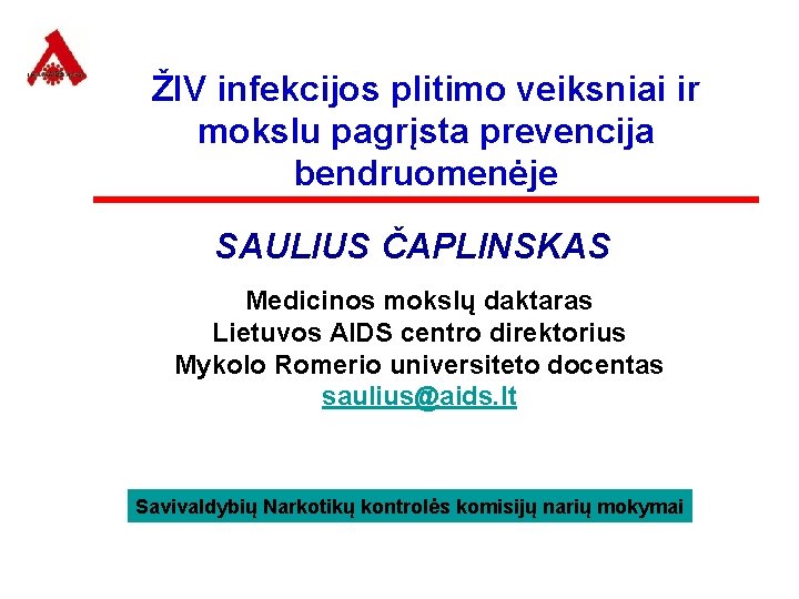 ŽIV infekcijos plitimo veiksniai ir mokslu pagrįsta prevencija bendruomenėje SAULIUS ČAPLINSKAS Medicinos mokslų daktaras