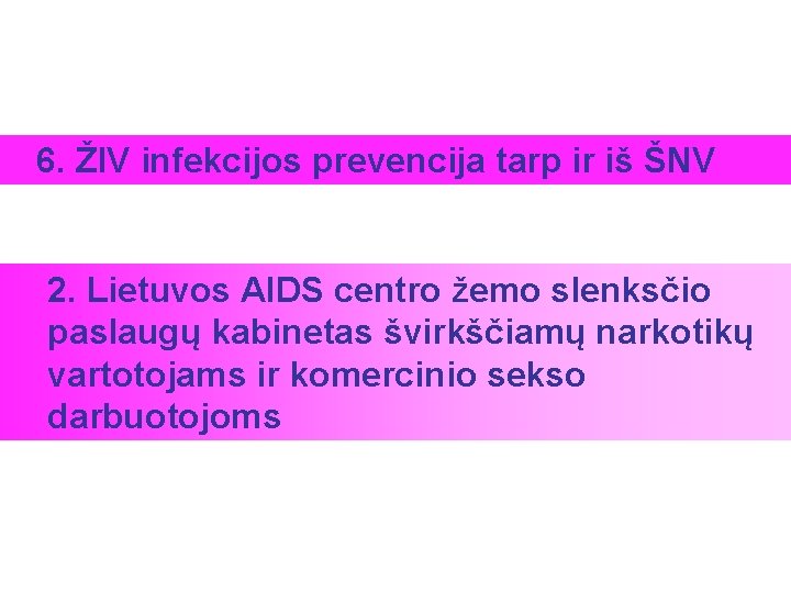 6. ŽIV infekcijos prevencija tarp ir iš ŠNV 2. Lietuvos AIDS centro žemo slenksčio