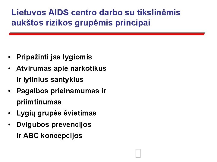 Lietuvos AIDS centro darbo su tikslinėmis aukštos rizikos grupėmis principai • Pripažinti jas lygiomis