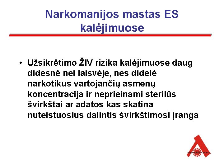 Narkomanijos mastas ES kalėjimuose • Užsikrėtimo ŽIV rizika kalėjimuose daug didesnė nei laisvėje, nes