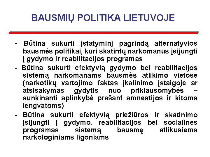 BAUSMIŲ POLITIKA LIETUVOJE - Būtina sukurti įstatyminį pagrindą alternatyvios bausmės politikai, kuri skatintų narkomanus