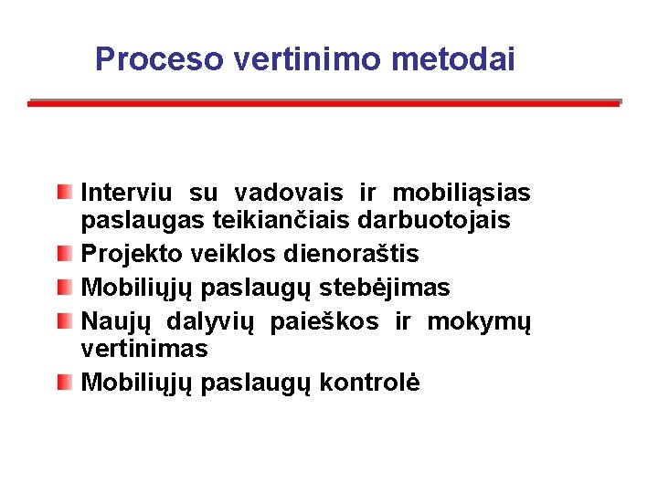  Proceso vertinimo metodai Interviu su vadovais ir mobiliąsias paslaugas teikiančiais darbuotojais Projekto veiklos