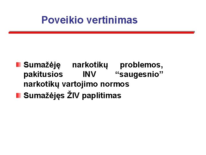  Poveikio vertinimas Sumažėję narkotikų problemos, pakitusios INV “saugesnio” narkotikų vartojimo normos Sumažėjęs ŽIV