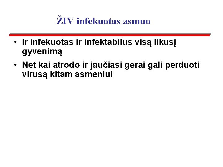 ŽIV infekuotas asmuo • Ir infekuotas ir infektabilus visą likusį gyvenimą • Net kai