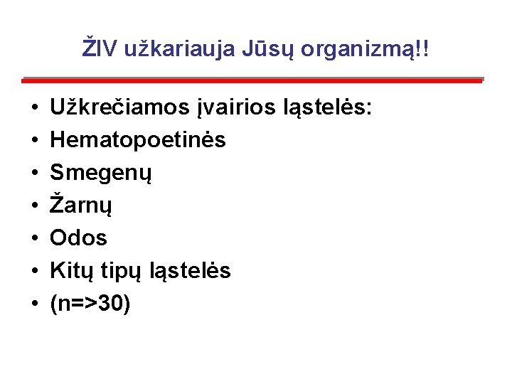 ŽIV užkariauja Jūsų organizmą!! • • Užkrečiamos įvairios ląstelės: Hematopoetinės Smegenų Žarnų Odos Kitų